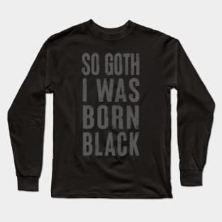 So Goth I Was Born Black / Faded Typography Design Long Sleeve T-Shirt